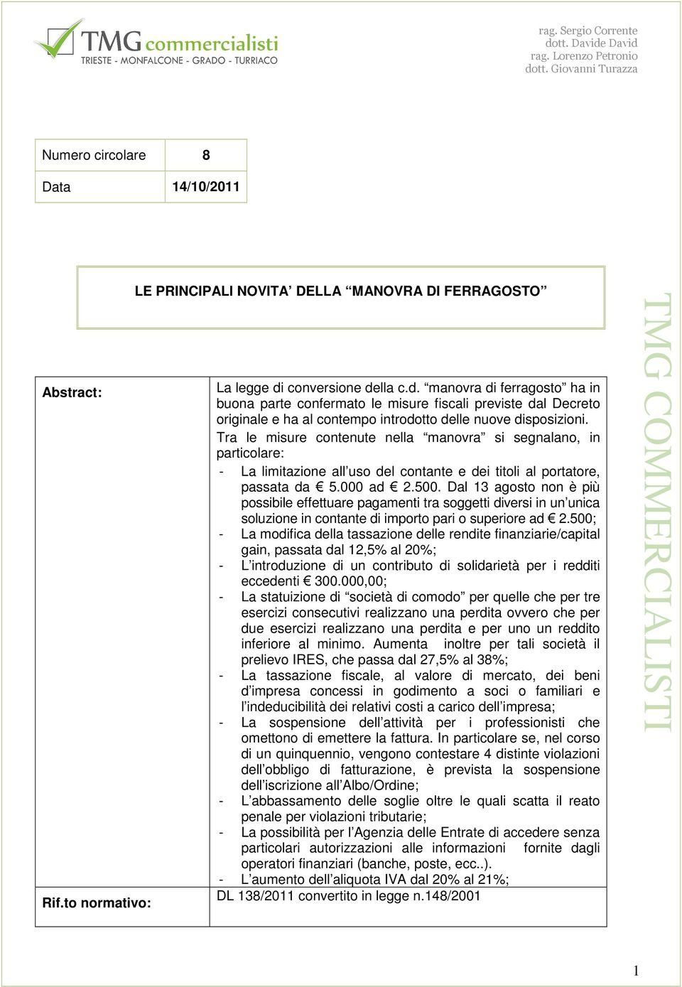 Tra le misure contenute nella manovra si segnalano, in particolare: - La limitazione all uso del contante e dei titoli al portatore, passata da 5.000 ad 2.500.