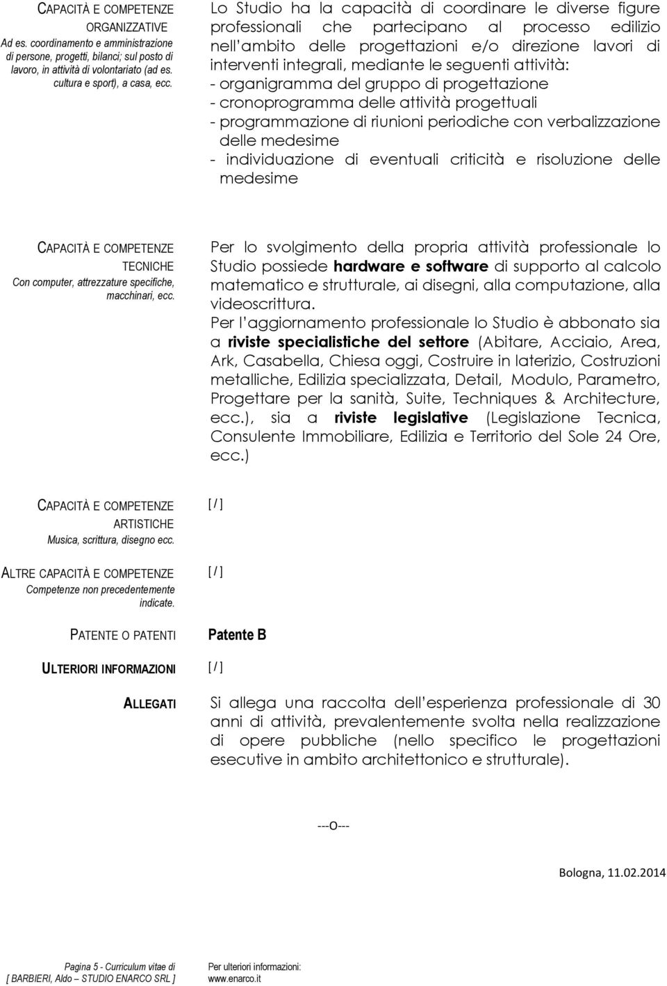 seguenti attività: - organigramma del gruppo di progettazione - cronoprogramma delle attività progettuali - programmazione di riunioni periodiche con verbalizzazione delle medesime - individuazione