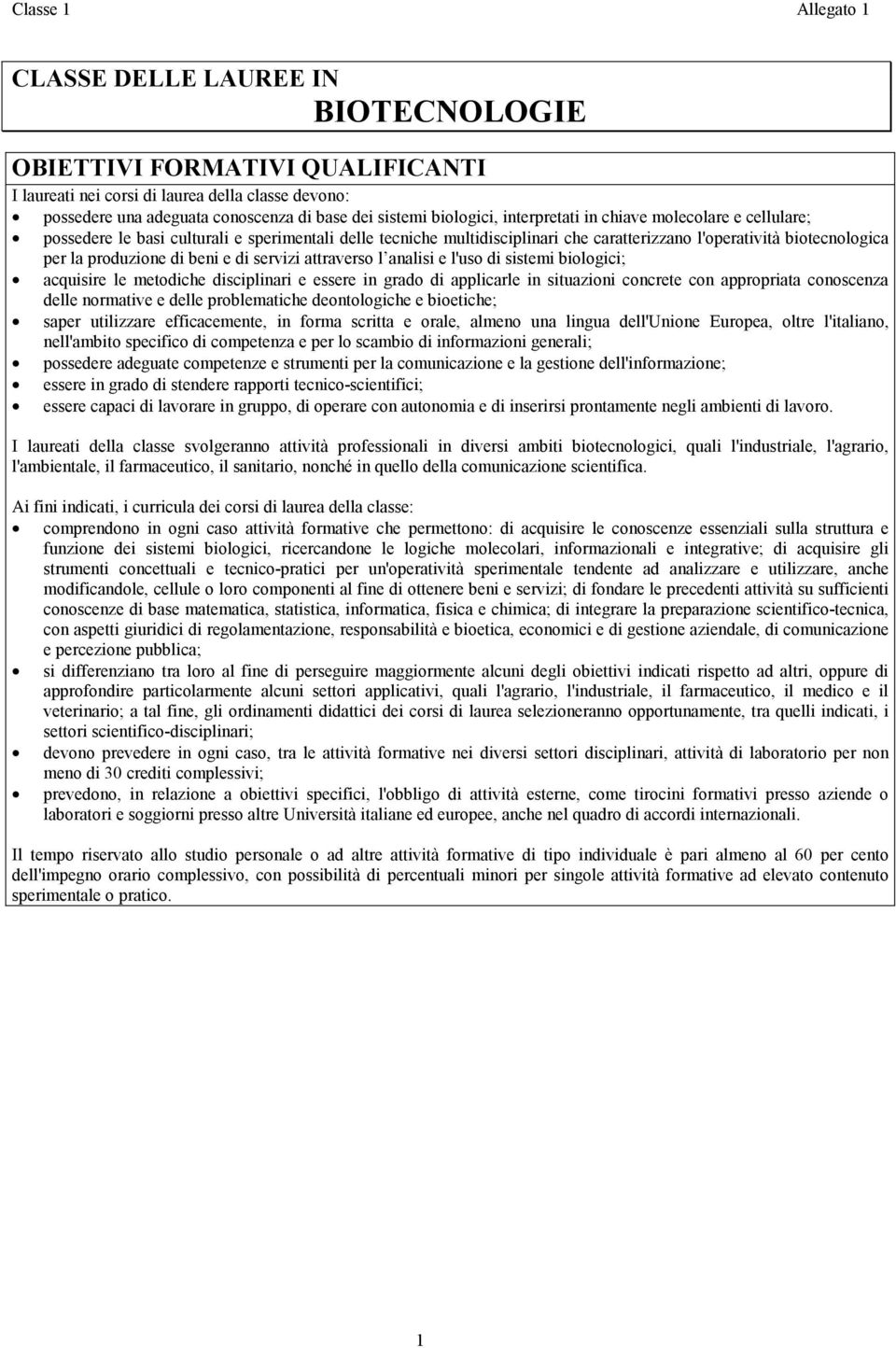 di beni e di servizi attraverso l analisi e l'uso di sistemi biologici; acquisire le metodiche disciplinari e essere in grado di applicarle in situazioni concrete con appropriata conoscenza delle