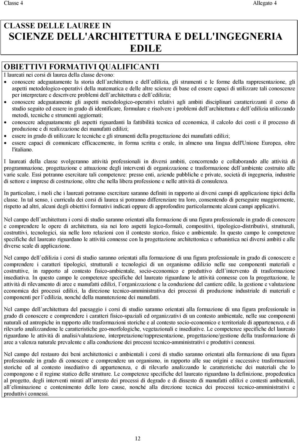 capaci di utilizzare tali conoscenze per interpretare e descrivere problemi dell architettura e dell edilizia; conoscere adeguatamente gli aspetti metodologico-operativi relativi agli ambiti