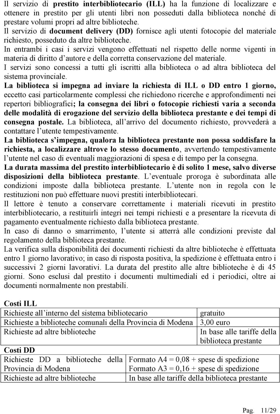 In entrambi i casi i servizi vengono effettuati nel rispetto delle norme vigenti in materia di diritto d autore e della corretta conservazione del materiale.