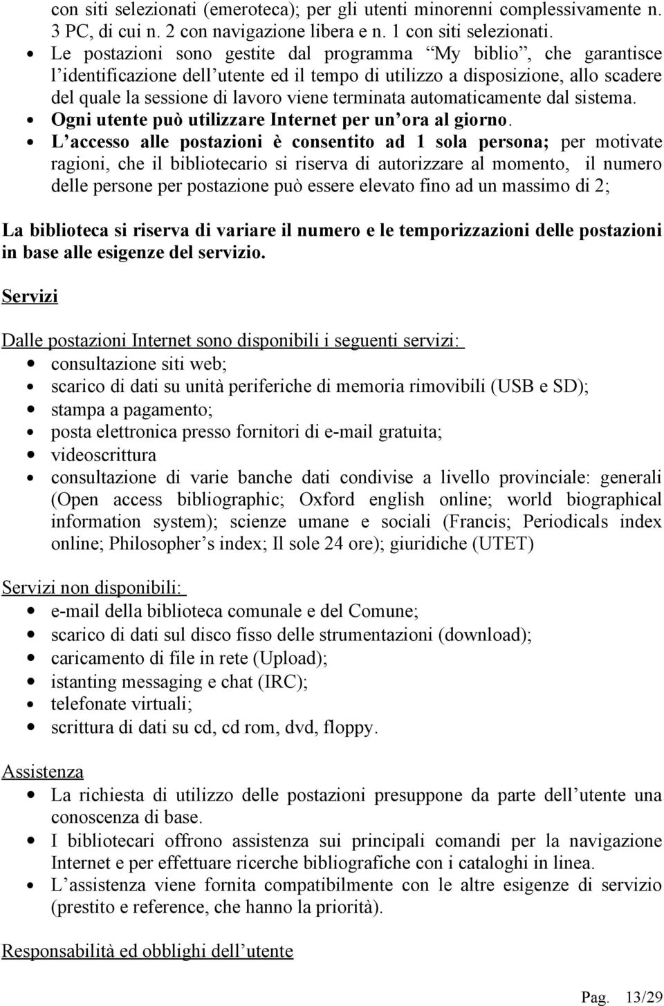 automaticamente dal sistema. Ogni utente può utilizzare Internet per un ora al giorno.