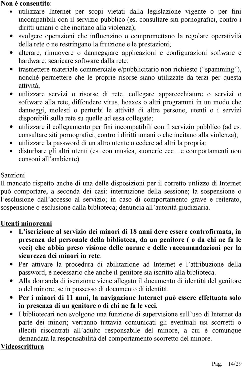 fruizione e le prestazioni; alterare, rimuovere o danneggiare applicazioni e configurazioni software e hardware; scaricare software dalla rete; trasmettere materiale commerciale e/pubblicitario non