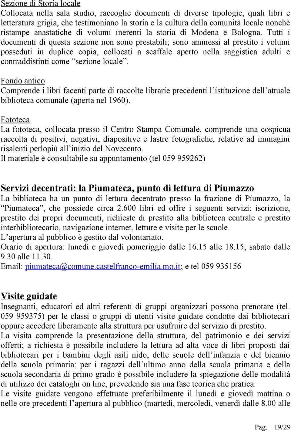 Tutti i documenti di questa sezione non sono prestabili; sono ammessi al prestito i volumi posseduti in duplice copia, collocati a scaffale aperto nella saggistica adulti e contraddistinti come