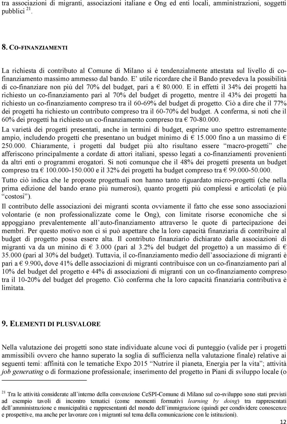 E utile ricordare che il Bando prevedeva la possibilità di co-finanziare non più del 70% del budget, pari a 80.000.