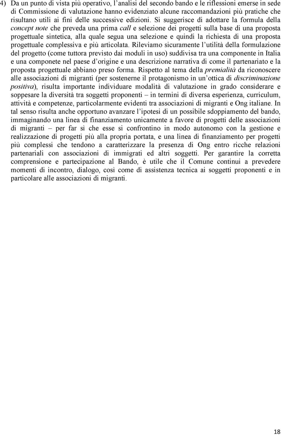 Si suggerisce di adottare la formula della concept note che preveda una prima call e selezione dei progetti sulla base di una proposta progettuale sintetica, alla quale segua una selezione e quindi