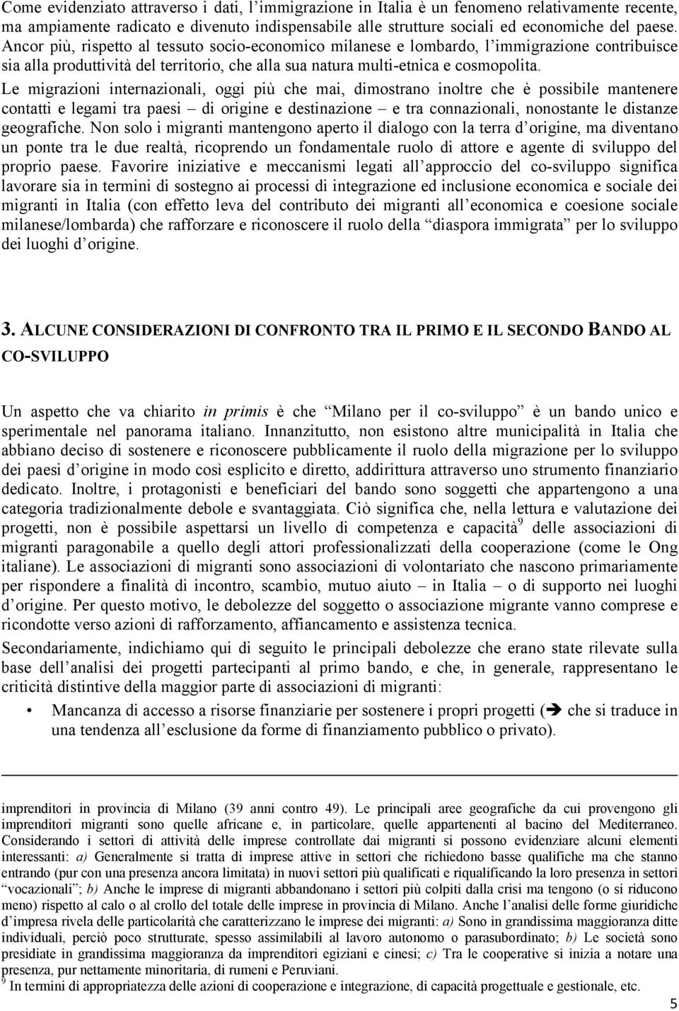 Le migrazioni internazionali, oggi più che mai, dimostrano inoltre che è possibile mantenere contatti e legami tra paesi di origine e destinazione e tra connazionali, nonostante le distanze