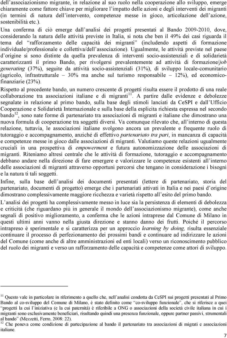 Una conferma di ciò emerge dall analisi dei progetti presentati al Bando 2009-2010, dove, considerando la natura delle attività previste in Italia, si nota che ben il 49% dei casi riguarda il tema