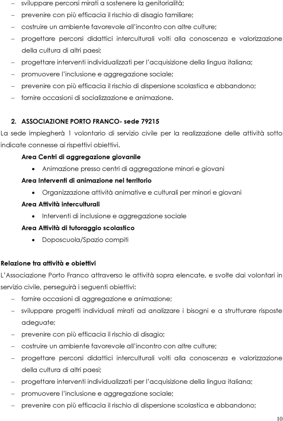 inclusione e aggregazione sociale; prevenire con più efficacia il rischio di dispersione scolastica e abbandono; fornire occasioni di socializzazione e animazione. 2.