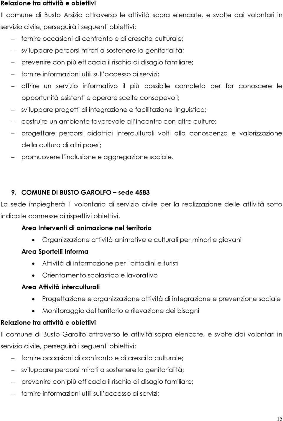 informativo il più possibile completo per far conoscere le opportunità esistenti e operare scelte consapevoli; sviluppare progetti di integrazione e facilitazione linguistica; costruire un ambiente