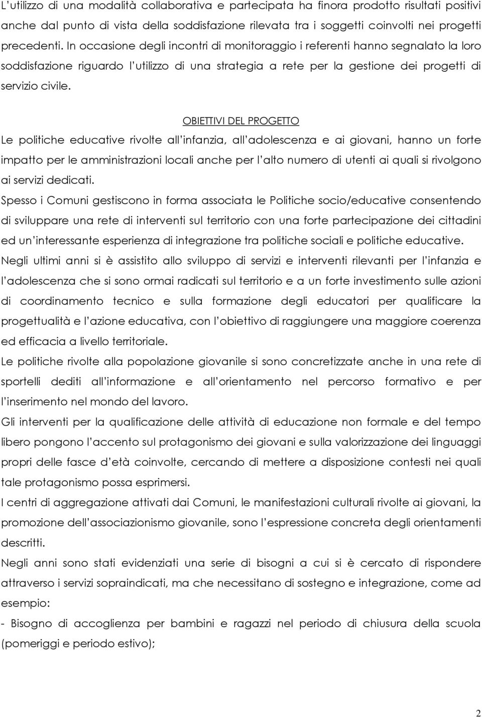 OBIETTIVI DEL PROGETTO Le politiche educative rivolte all infanzia, all adolescenza e ai giovani, hanno un forte impatto per le amministrazioni locali anche per l alto numero di utenti ai quali si