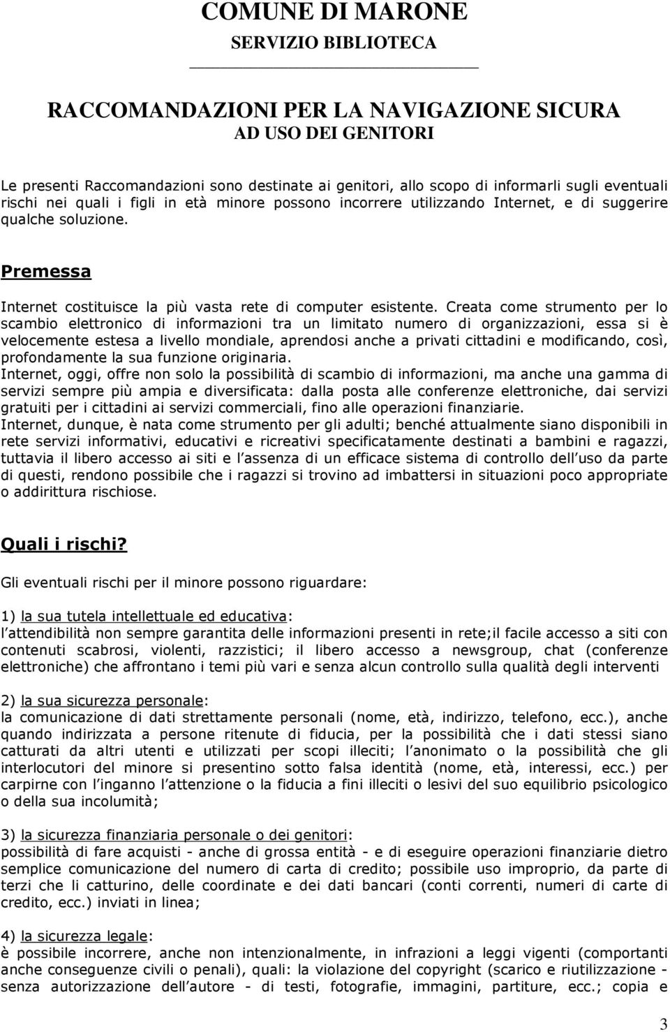 Creata come strumento per lo scambio elettronico di informazioni tra un limitato numero di organizzazioni, essa si è velocemente estesa a livello mondiale, aprendosi anche a privati cittadini e