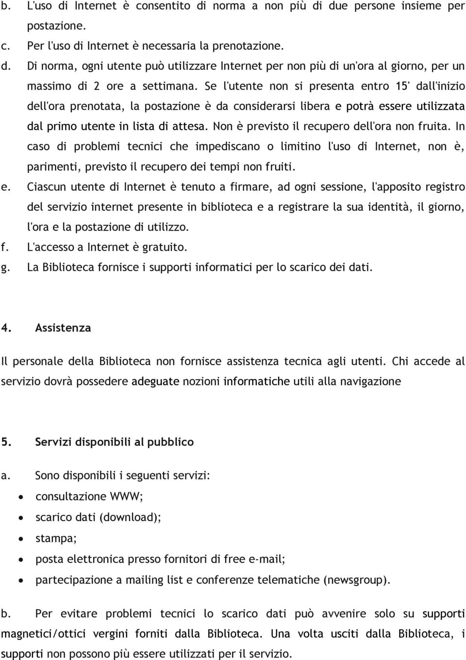 Nn è previst il recuper dell'ra nn fruita. In cas di prblemi tecnici che impediscan limitin l'us di Internet, nn è, parimenti, previst il recuper dei tempi nn fruiti. e.