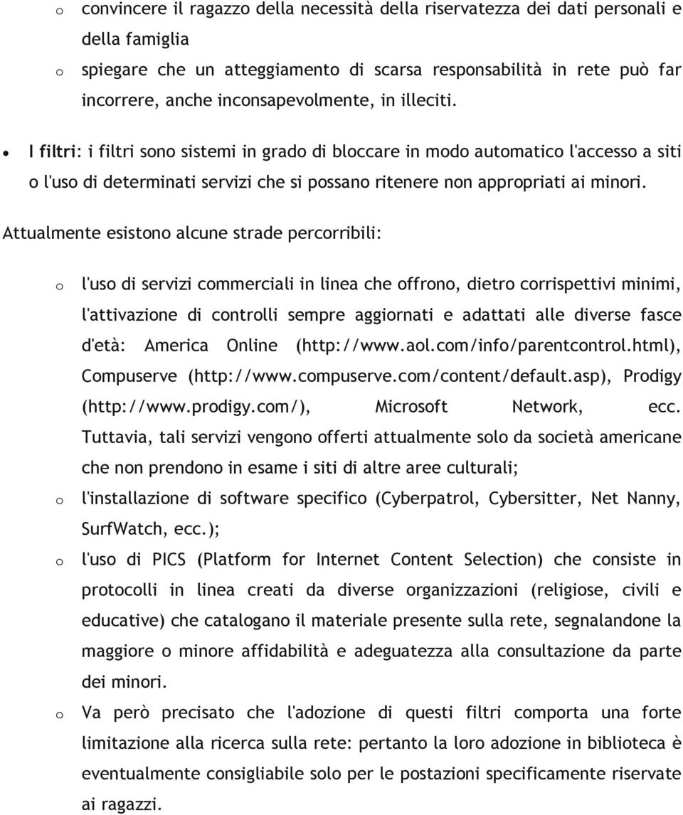 Attualmente esistn alcune strade percrribili: l'us di servizi cmmerciali in linea che ffrn, dietr crrispettivi minimi, l'attivazine di cntrlli sempre aggirnati e adattati alle diverse fasce d'età: