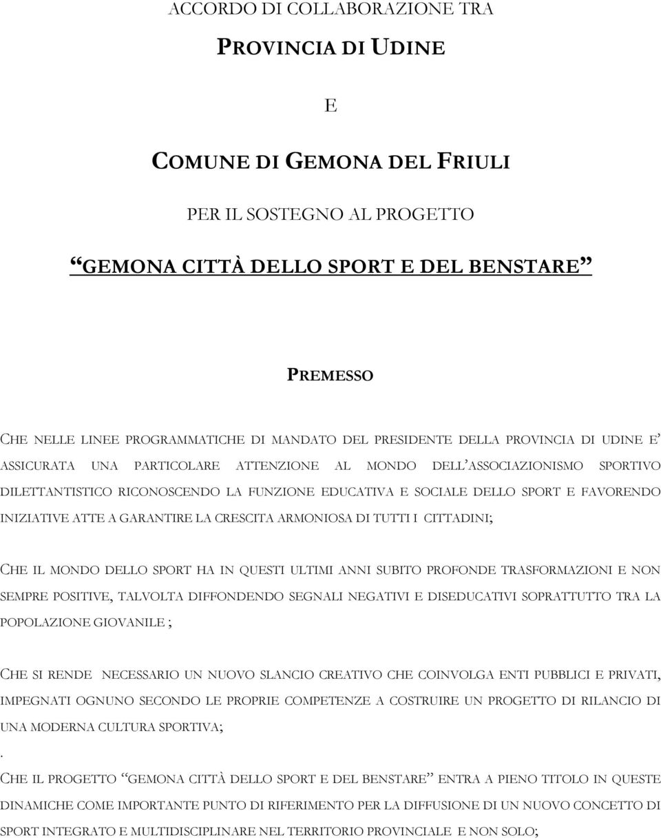 FAVORENDO INIZIATIVE ATTE A GARANTIRE LA CRESCITA ARMONIOSA DI TUTTI I CITTADINI; CHE IL MONDO DELLO SPORT HA IN QUESTI ULTIMI ANNI SUBITO PROFONDE TRASFORMAZIONI E NON SEMPRE POSITIVE, TALVOLTA