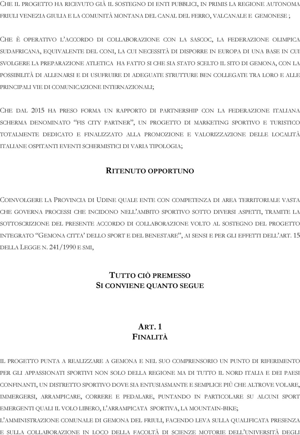 FATTO SI CHE SIA STATO SCELTO IL SITO DI GEMONA, CON LA POSSIBILITÀ DI ALLENARSI E DI USUFRUIRE DI ADEGUATE STRUTTURE BEN COLLEGATE TRA LORO E ALLE PRINCIPALI VIE DI COMUNICAZIONE INTERNAZIONALI; CHE