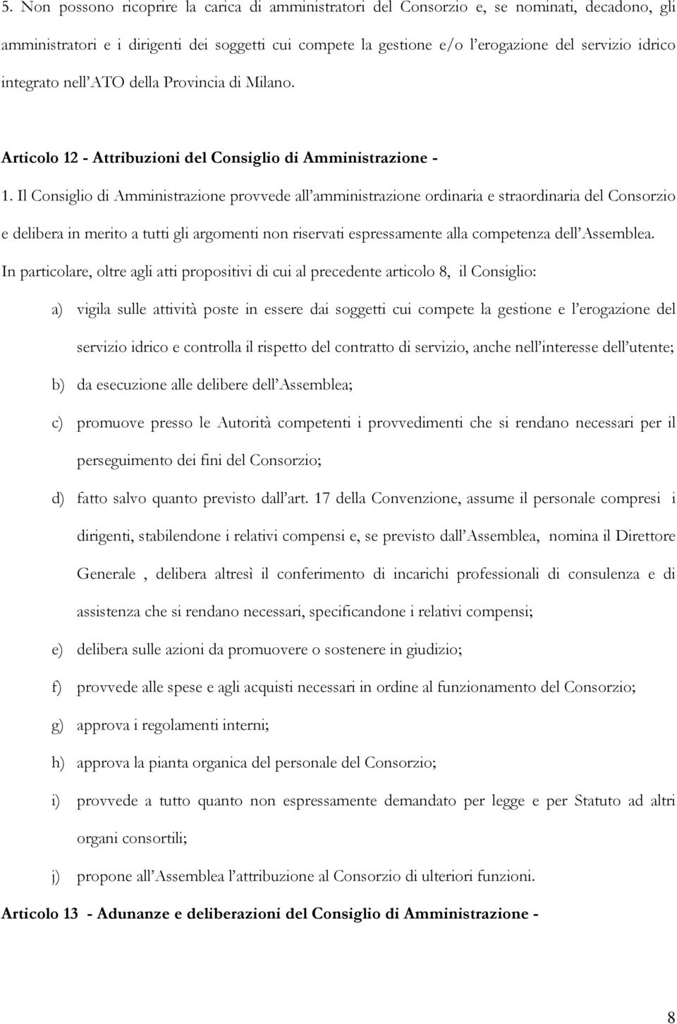 Il Consiglio di Amministrazione provvede all amministrazione ordinaria e straordinaria del Consorzio e delibera in merito a tutti gli argomenti non riservati espressamente alla competenza dell