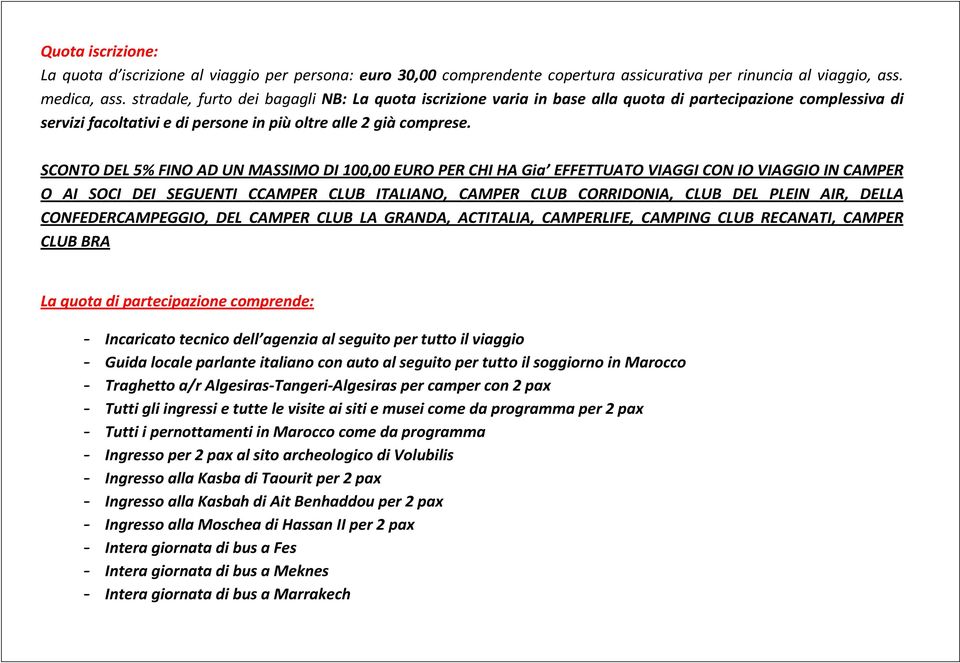 SCONTO DEL 5% FINO AD UN MASSIMO DI 100,00 EURO PER CHI HA Gia EFFETTUATO VIAGGI CON IO VIAGGIO IN CAMPER O AI SOCI DEI SEGUENTI CCAMPER CLUB ITALIANO, CAMPER CLUB CORRIDONIA, CLUB DEL PLEIN AIR,