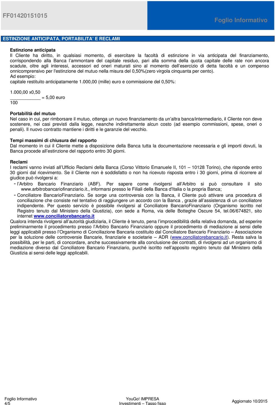 esercizio di detta facoltà e un compenso onnicomprensivo per l'estinzione del mutuo nella misura del 0,50%(zero virgola cinquanta per cento). Ad esempio: capitale restituito anticipatamente 1.