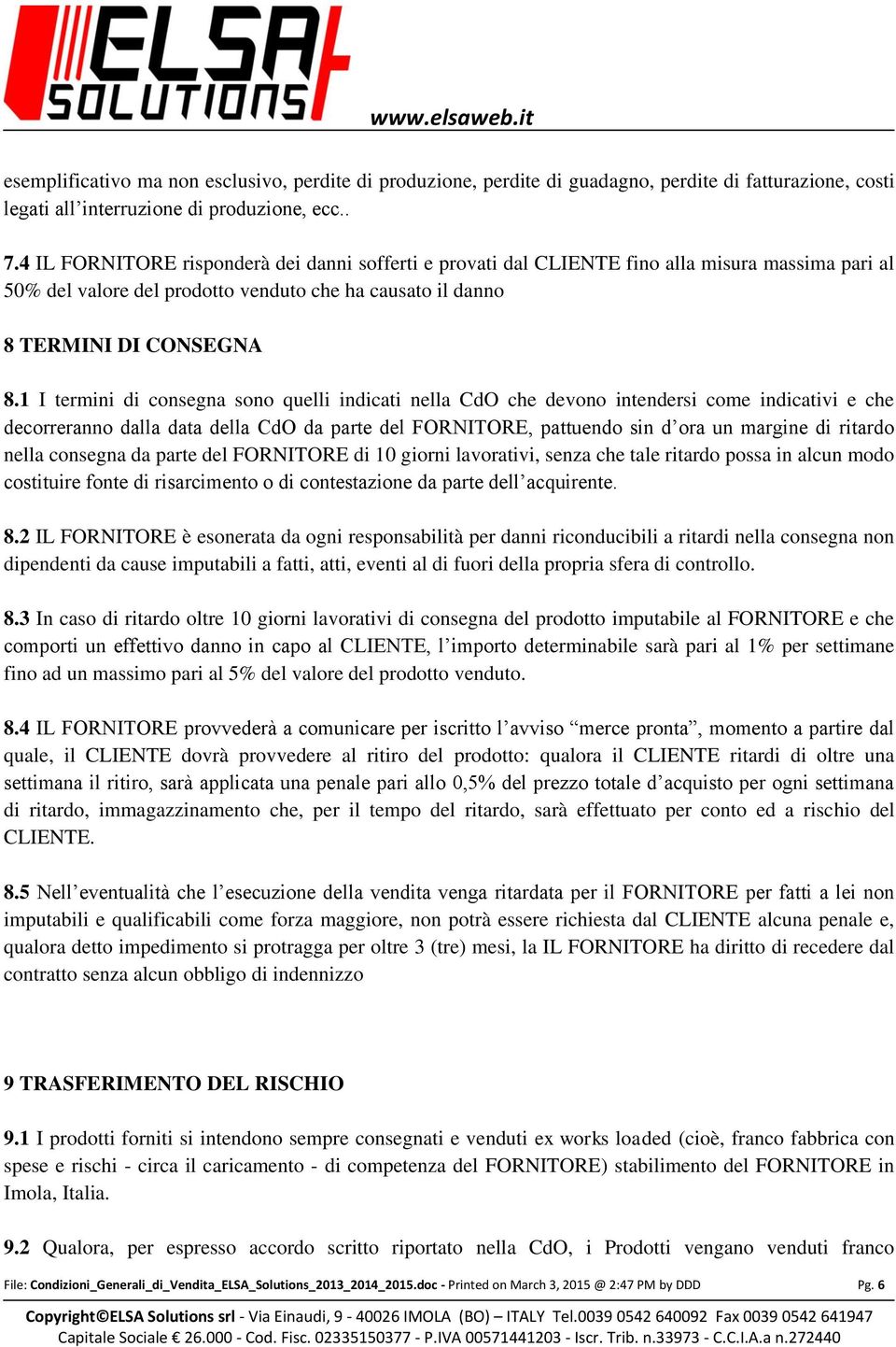 1 I termini di consegna sono quelli indicati nella CdO che devono intendersi come indicativi e che decorreranno dalla data della CdO da parte del FORNITORE, pattuendo sin d ora un margine di ritardo