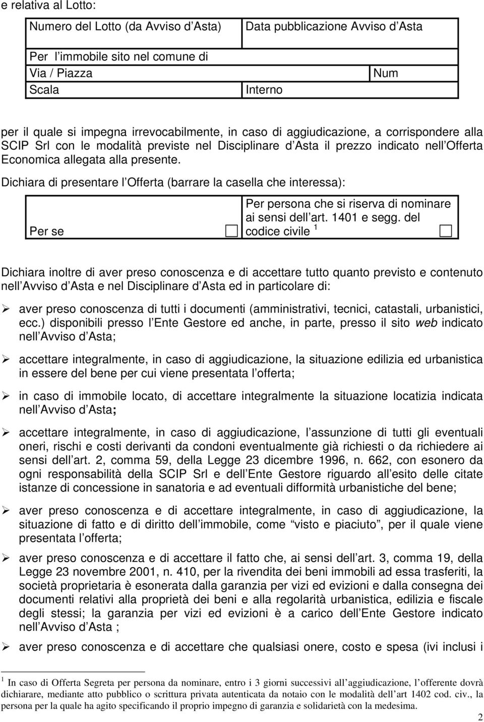 Dichiara di presentare l Offerta (barrare la casella che interessa): Per se Per persona che si riserva di nominare ai sensi dell art. 1401 e segg.