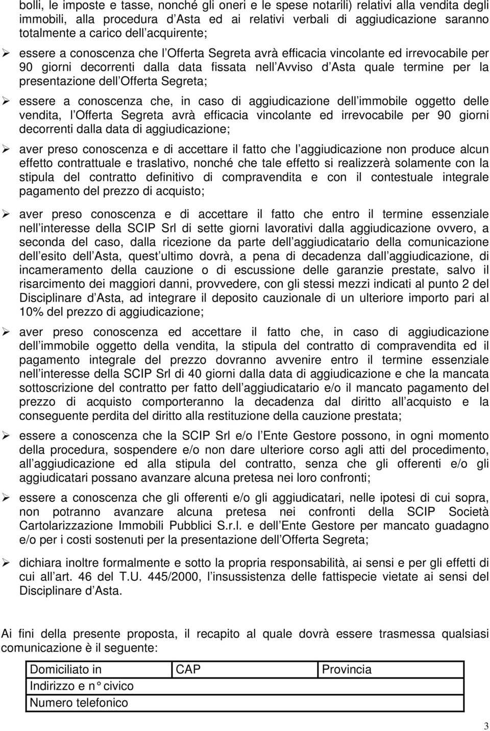 Offerta Segreta; essere a conoscenza che, in caso di aggiudicazione dell immobile oggetto delle vendita, l Offerta Segreta avrà efficacia vincolante ed irrevocabile per 90 giorni decorrenti dalla