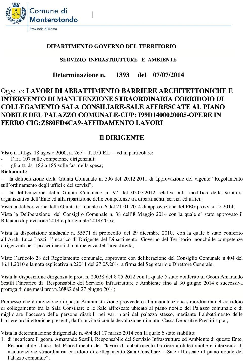 PALAZZO COMUNALE-CUP: I99D1400020005-OPERE IN FERRO CIG:Z880FD4CA9-AFFIDAMENTO LAVORI Il DIRIGENTE Visto il D.Lgs. 18 agosto 2000, n. 267 T.U.O.E.L. ed in particolare: - l art.