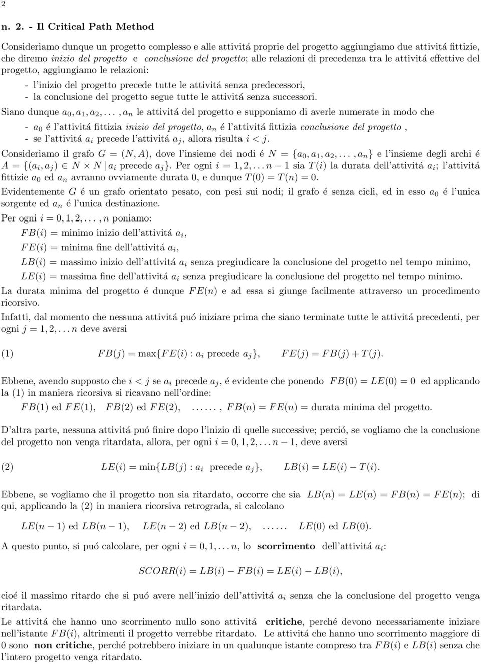 alle relazioni di precedenza tra le attivitá effettive del progetto, aggiungiamo le relazioni: - l inizio del progetto precede tutte le attivitá senza predecessori, - la conclusione del progetto