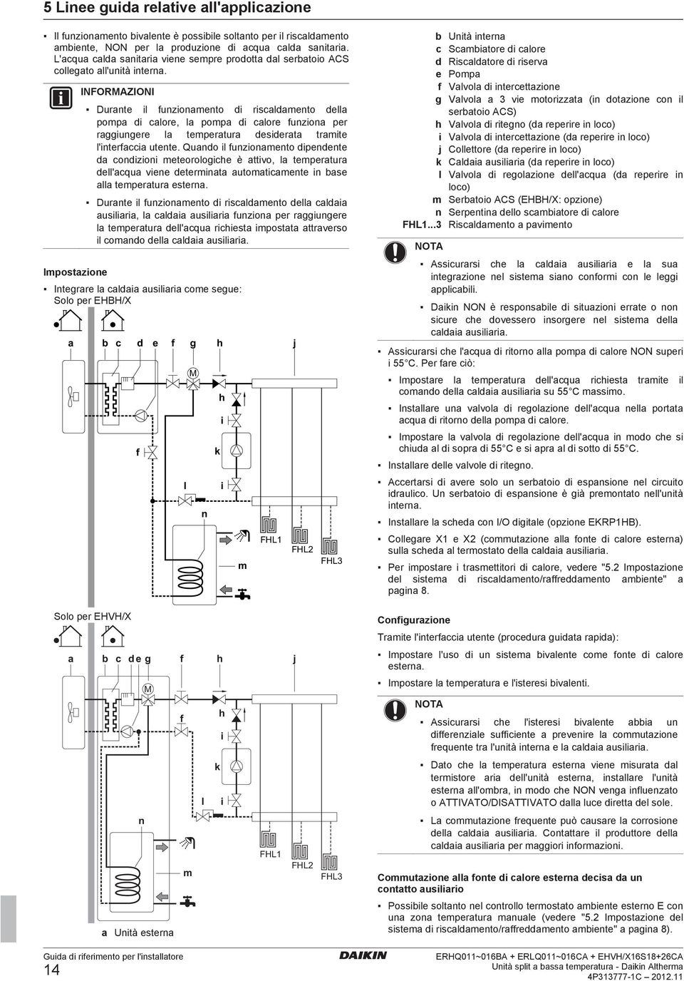 Impostzione INFORMAZIONI Durnte il funzionmento di riscldmento dell pomp di clore, l pomp di clore funzion per rggiungere l tempertur desidert trmite l'interfcci utente.