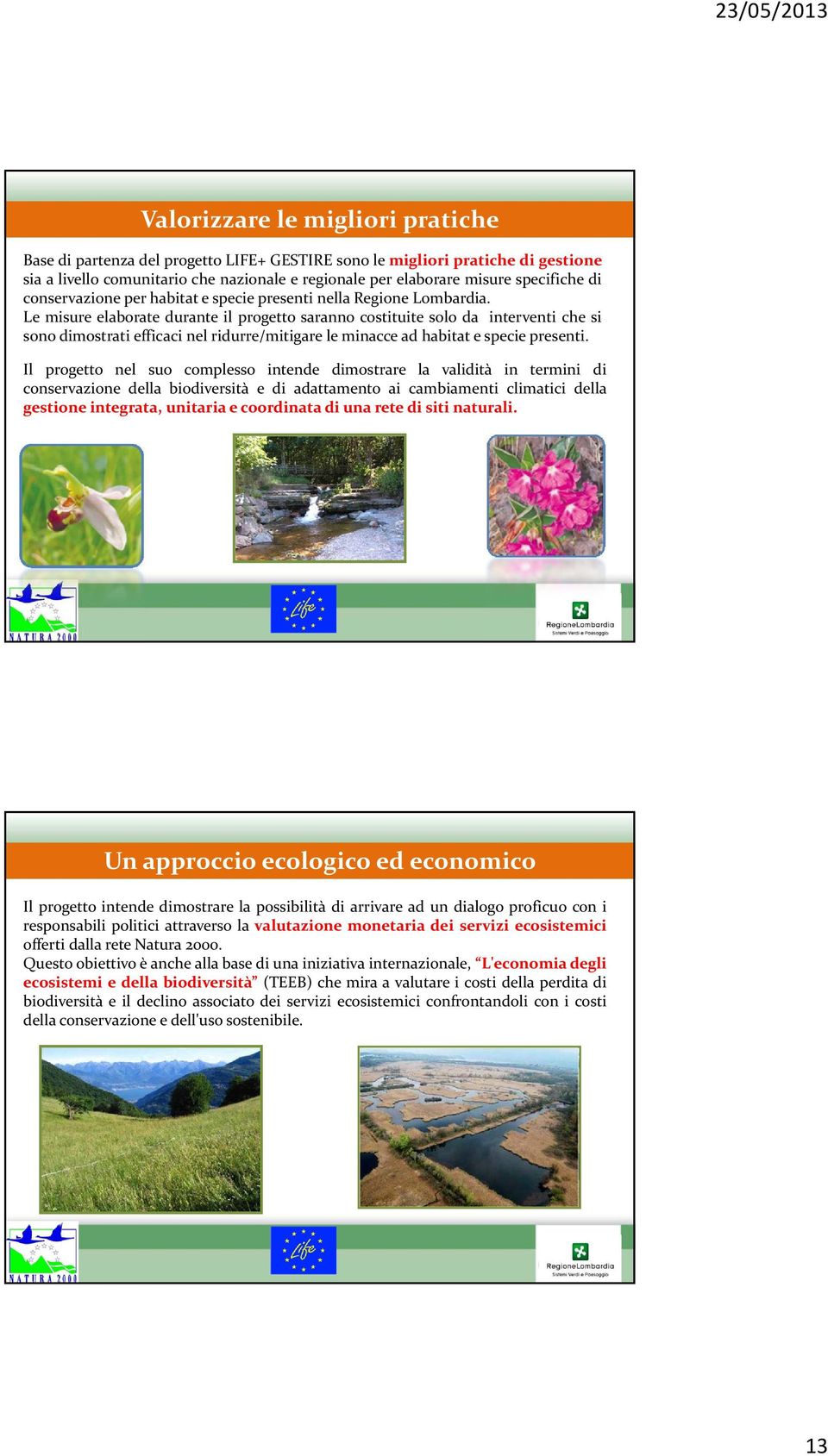 Le misure elaborate durante il progetto saranno costituite solo da interventi che si sono dimostrati efficaci nel ridurre/mitigare le minacce ad habitat e specie presenti.