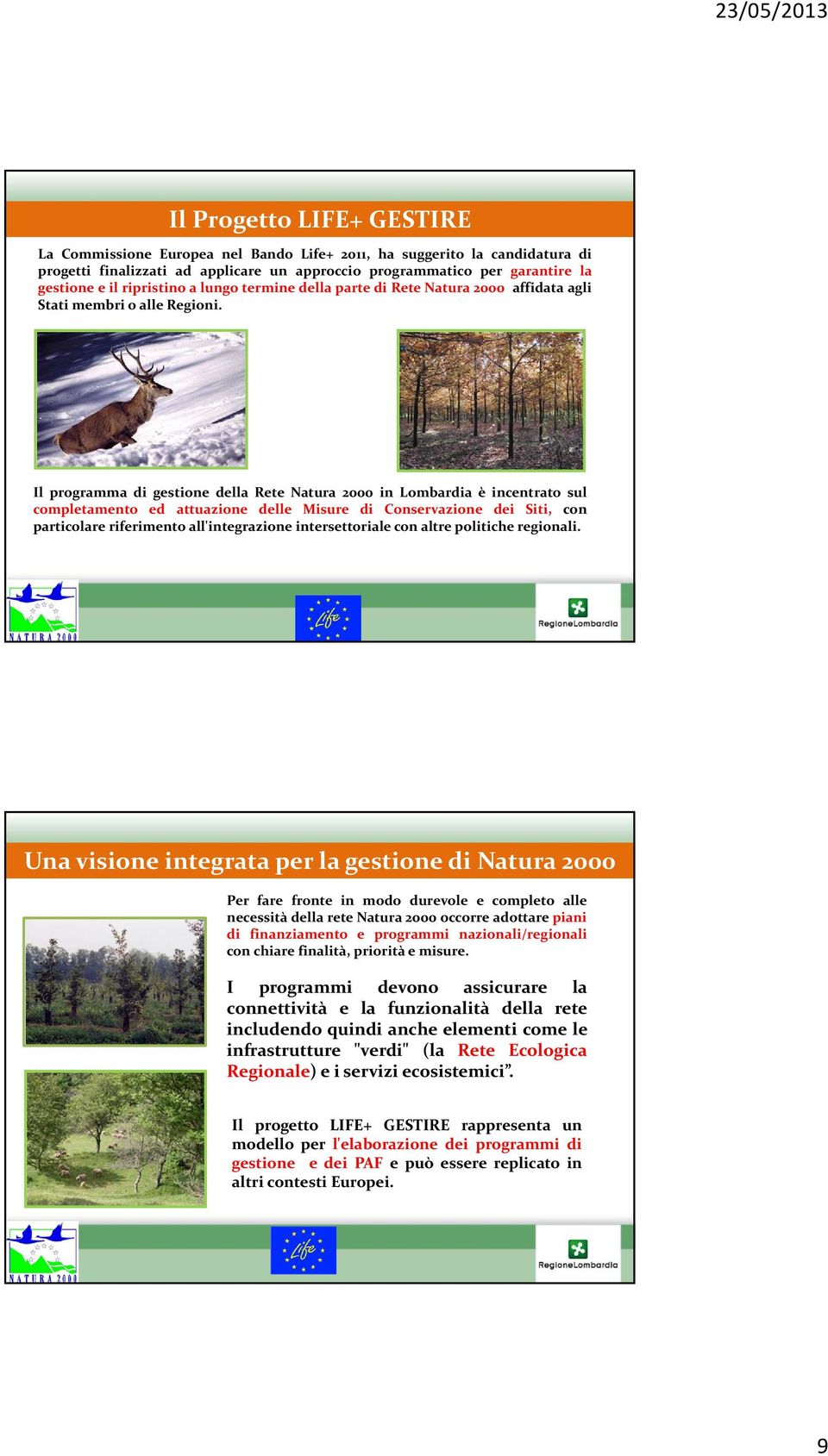 Il programma di gestione della Rete Natura 2000 in Lombardia è incentrato sul completamento ed attuazione delle Misure di Conservazione dei Siti, con particolare riferimento all'integrazione