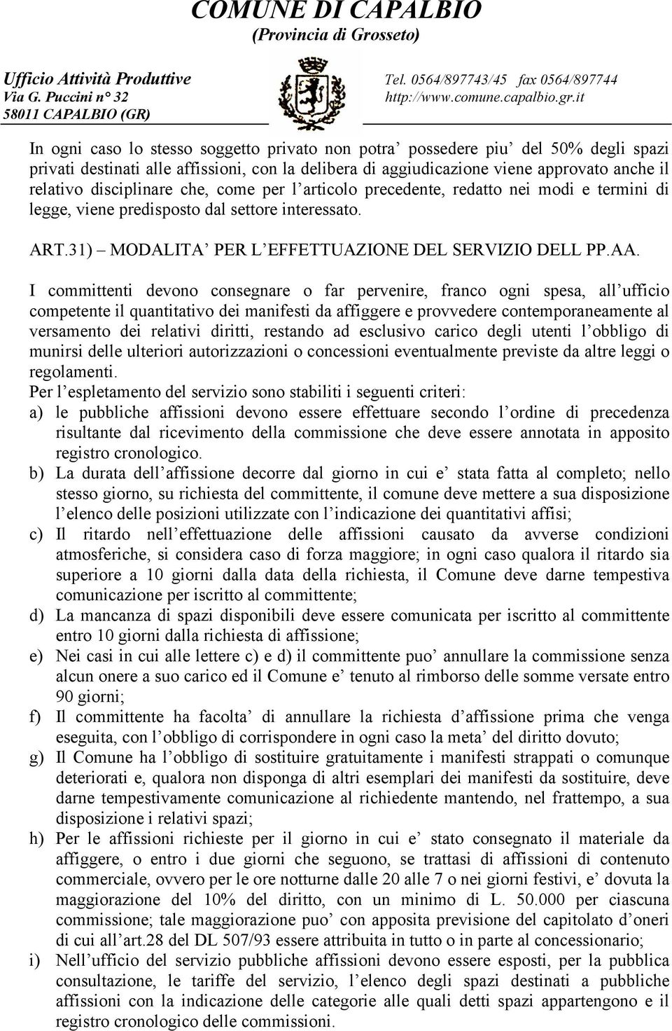 I committenti devono consegnare o far pervenire, franco ogni spesa, all ufficio competente il quantitativo dei manifesti da affiggere e provvedere contemporaneamente al versamento dei relativi