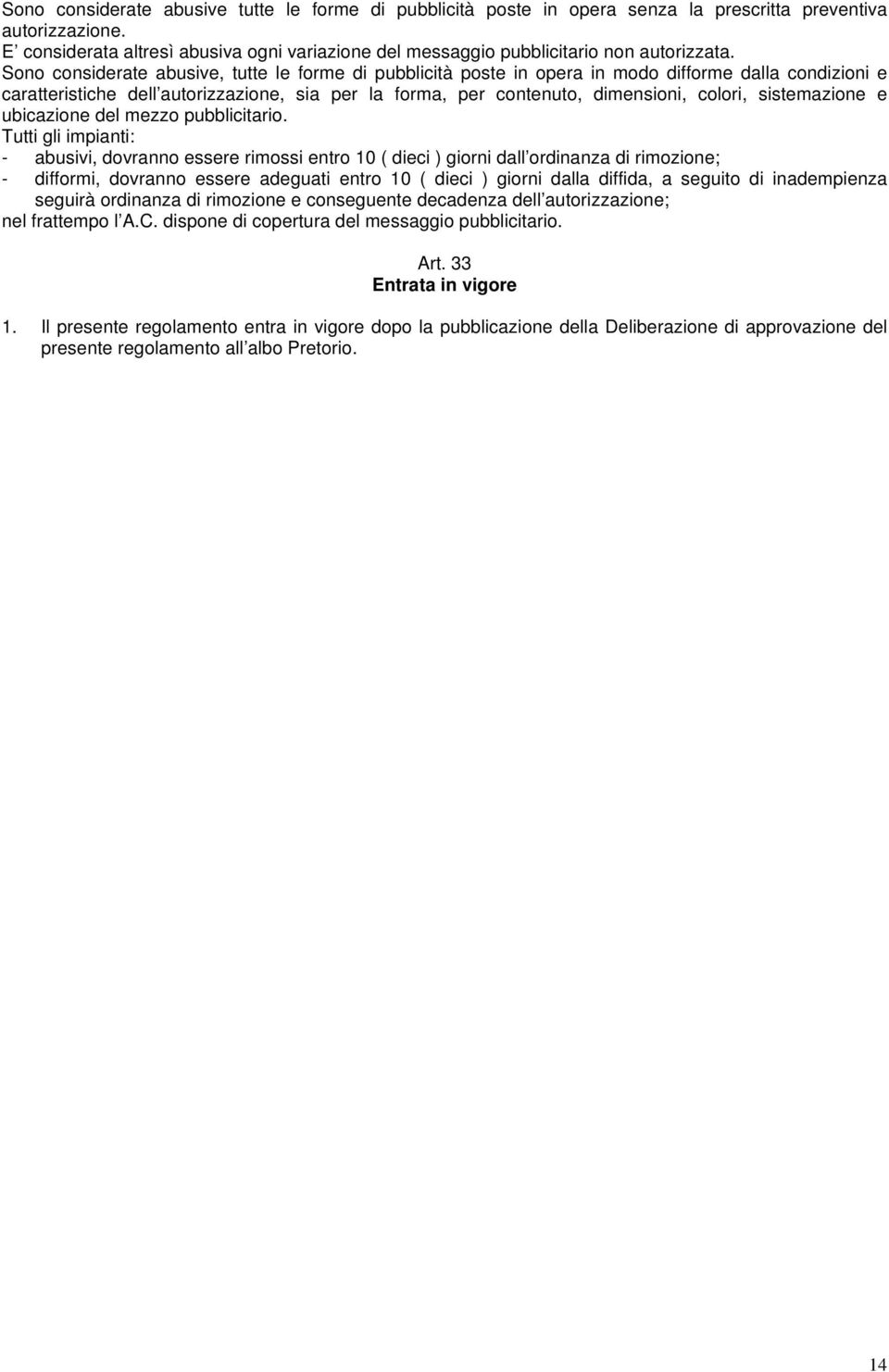 Sono considerate abusive, tutte le forme di pubblicità poste in opera in modo difforme dalla condizioni e caratteristiche dell autorizzazione, sia per la forma, per contenuto, dimensioni, colori,