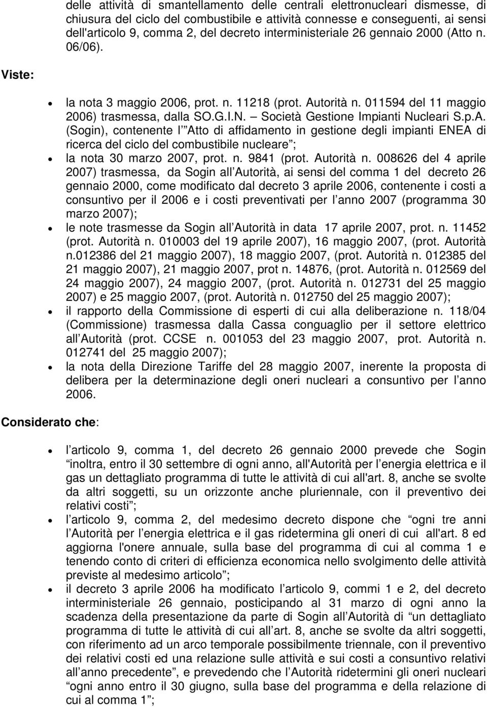 Società Gestione Impianti Nucleari S.p.A. (Sogin), contenente l Atto di affidamento in gestione degli impianti ENEA di ricerca del ciclo del combustibile nucleare ; la nota 30 marzo 2007, prot. n. 9841 (prot.