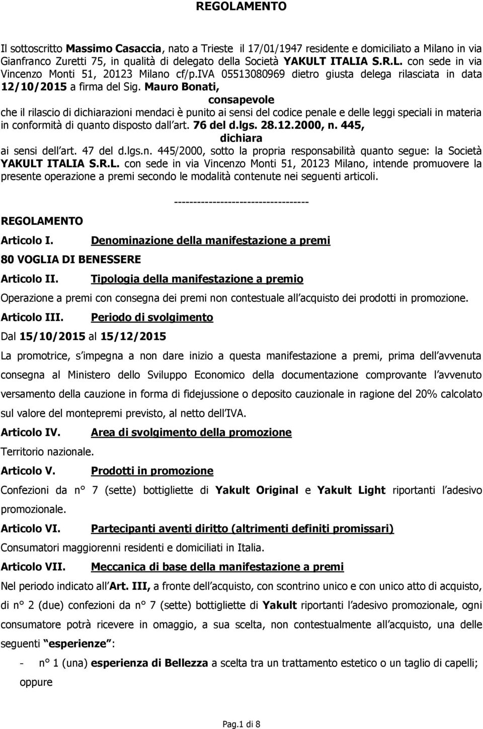 Mauro Bonati, consapevole che il rilascio di dichiarazioni mendaci è punito ai sensi del codice penale e delle leggi speciali in materia in conformità di quanto disposto dall art. 76 del d.lgs. 28.12.