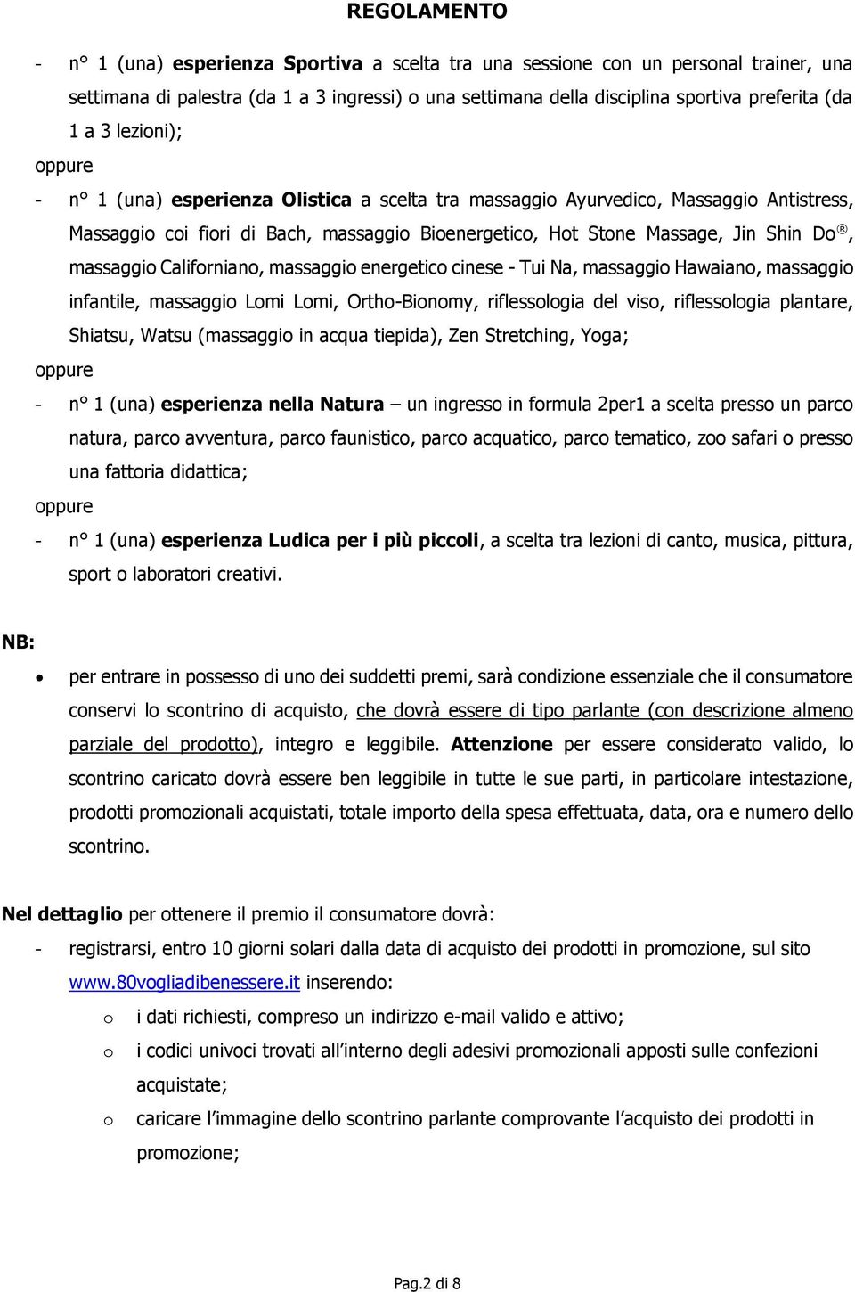 massaggio Californiano, massaggio energetico cinese - Tui Na, massaggio Hawaiano, massaggio infantile, massaggio Lomi Lomi, Ortho-Bionomy, riflessologia del viso, riflessologia plantare, Shiatsu,