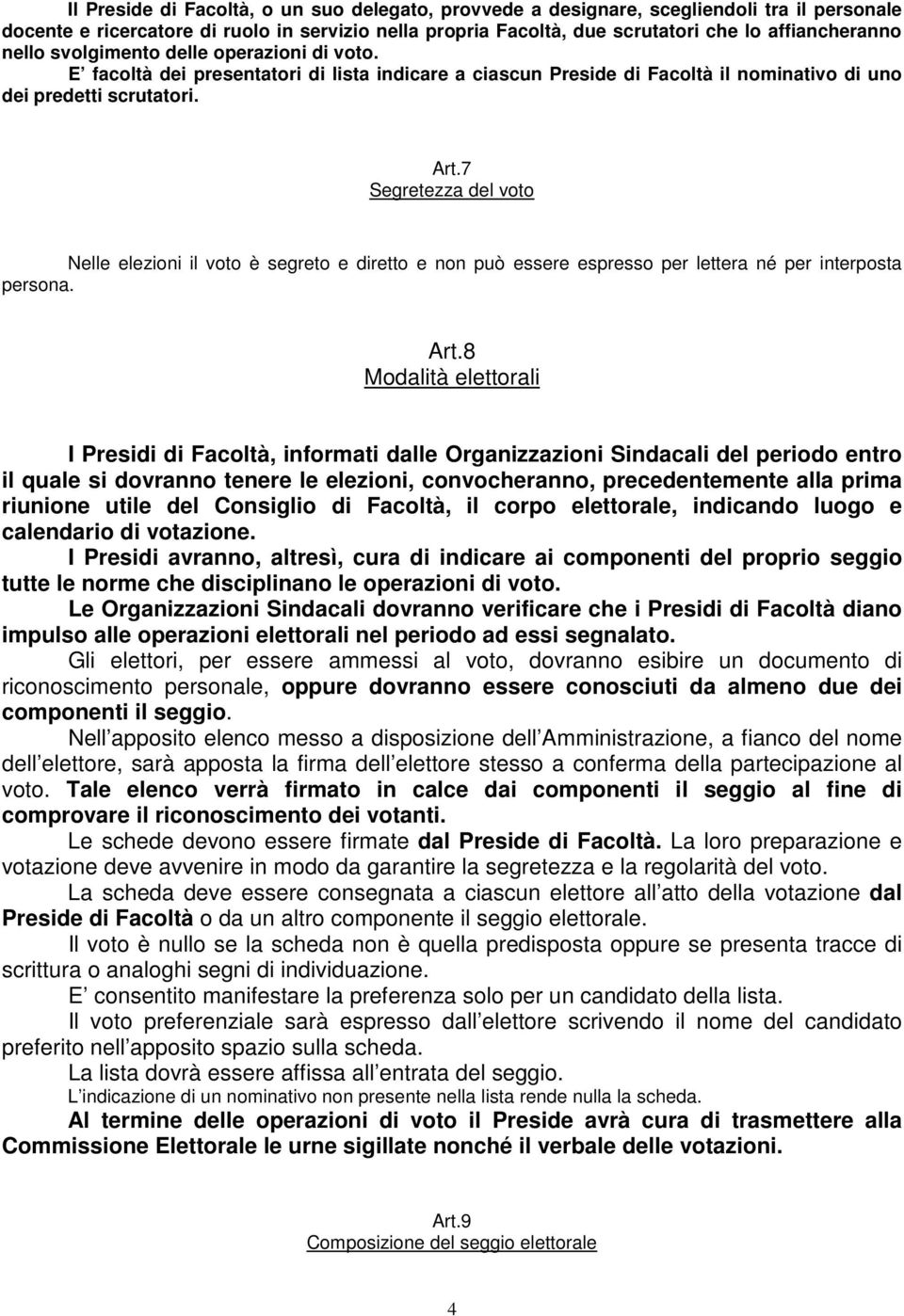 7 Segretezza del voto Nelle elezioni il voto è segreto e diretto e non può essere espresso per lettera né per interposta persona. Art.