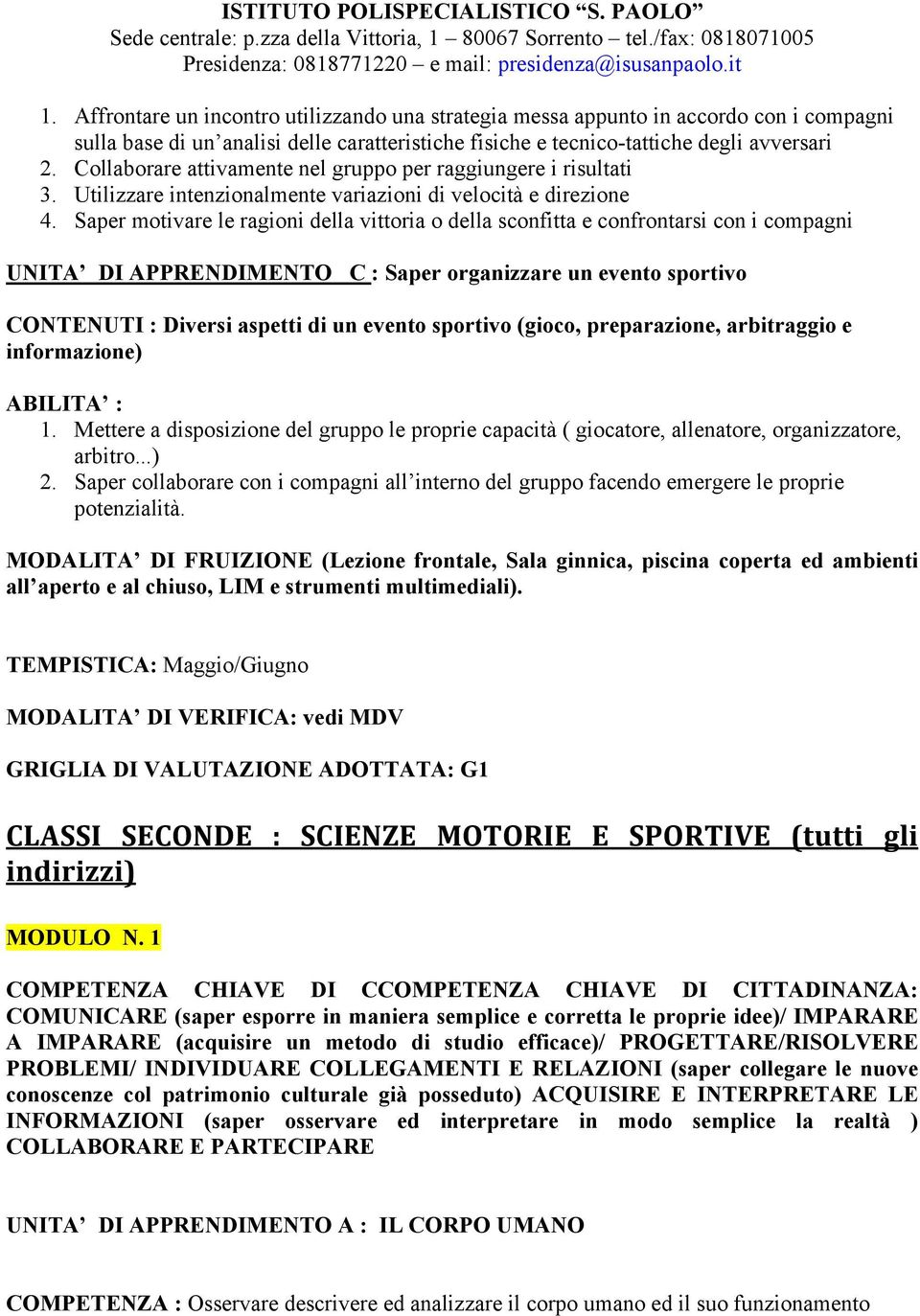 Saper motivare le ragioni della vittoria o della sconfitta e confrontarsi con i compagni UNITA DI APPRENDIMENTO C : Saper organizzare un evento sportivo CONTENUTI : Diversi aspetti di un evento