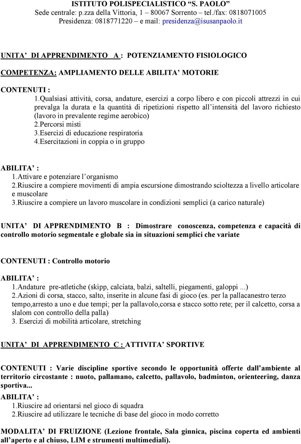 prevalente regime aerobico) 2.Percorsi misti 3.Esercizi di educazione respiratoria 4.Esercitazioni in coppia o in gruppo 1.Attivare e potenziare l organismo 2.