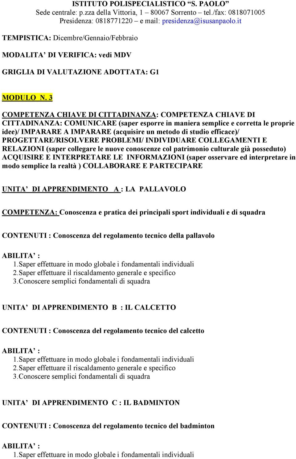 efficace)/ PROGETTARE/RISOLVERE PROBLEMI/ INDIVIDUARE COLLEGAMENTI E RELAZIONI (saper collegare le nuove conoscenze col patrimonio culturale già posseduto) ACQUISIRE E INTERPRETARE LE INFORMAZIONI