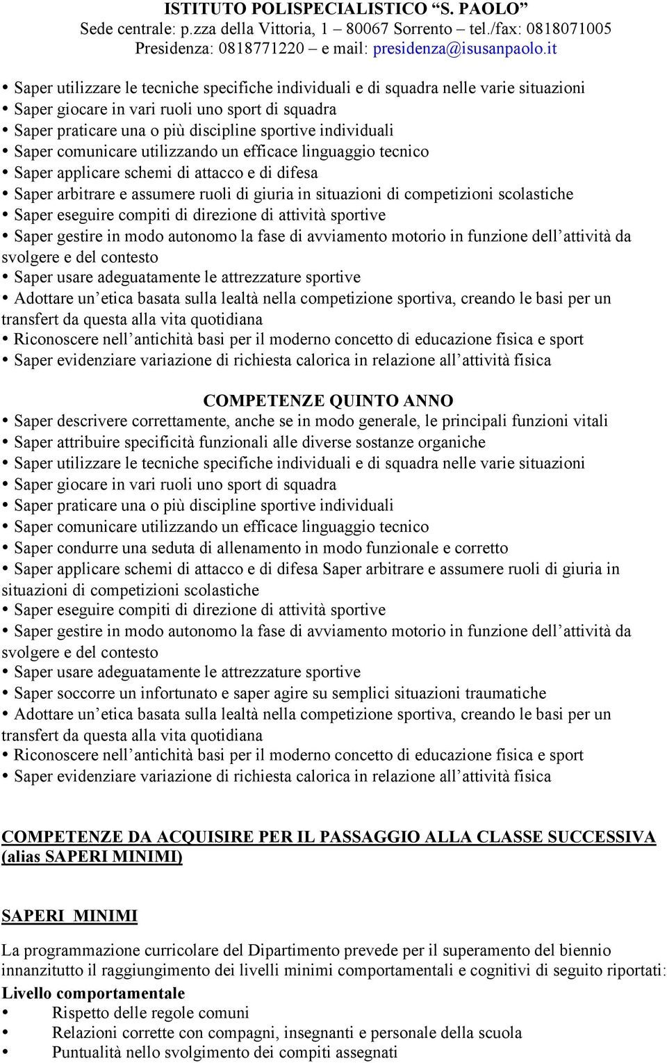 eseguire compiti di direzione di attività sportive Saper gestire in modo autonomo la fase di avviamento motorio in funzione dell attività da svolgere e del contesto Saper usare adeguatamente le