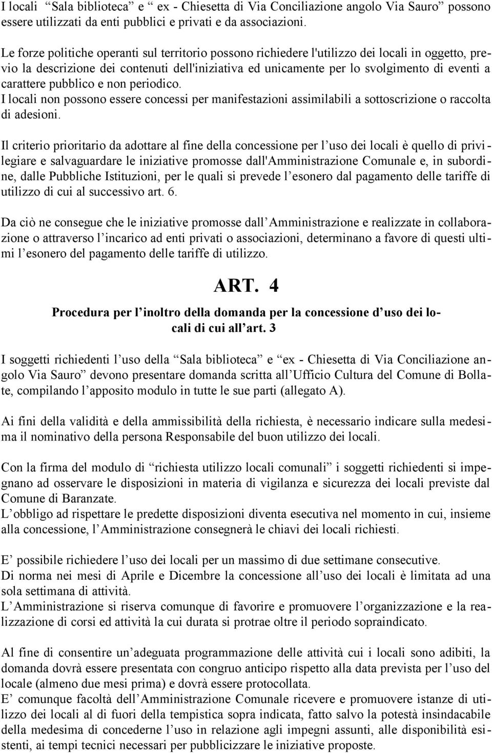 carattere pubblico e non periodico. I locali non possono essere concessi per manifestazioni assimilabili a sottoscrizione o raccolta di adesioni.