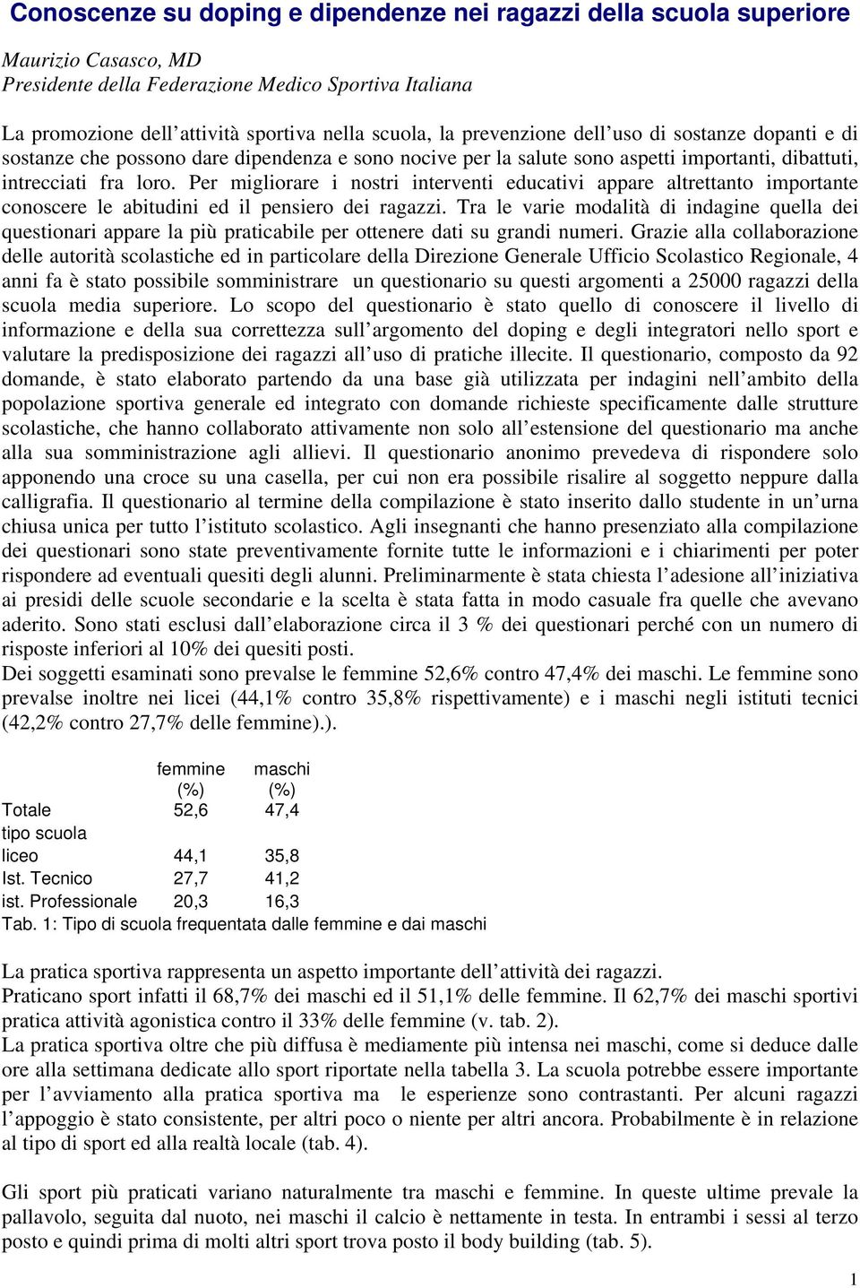 Per migliorare i nostri interventi educativi appare altrettanto importante conoscere le abitudini ed il pensiero dei ragazzi.