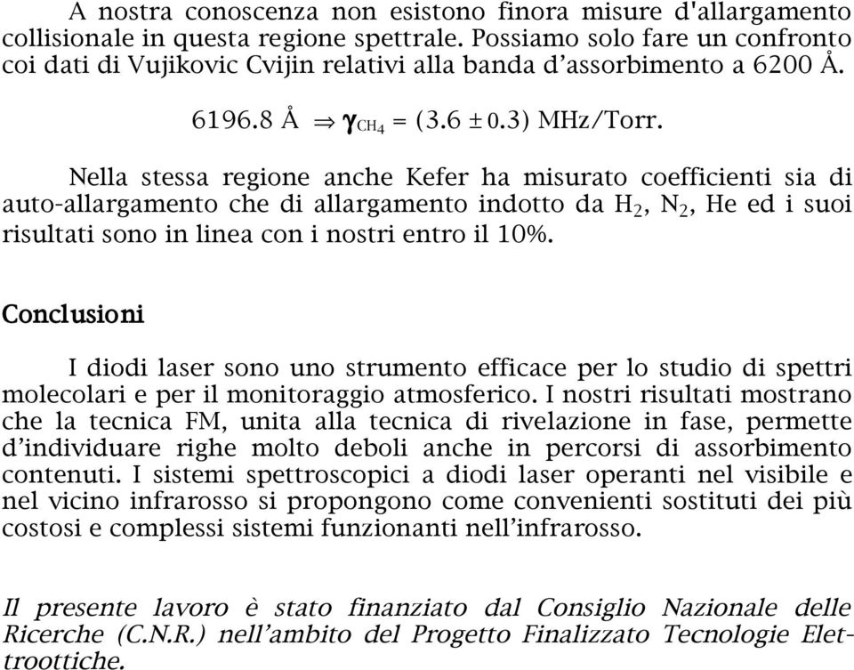 Nella stessa regione anche Kefer ha misurato coefficienti sia di auto-allargamento che di allargamento indotto da H 2, N 2, He ed i suoi risultati sono in linea con i nostri entro il 10%.