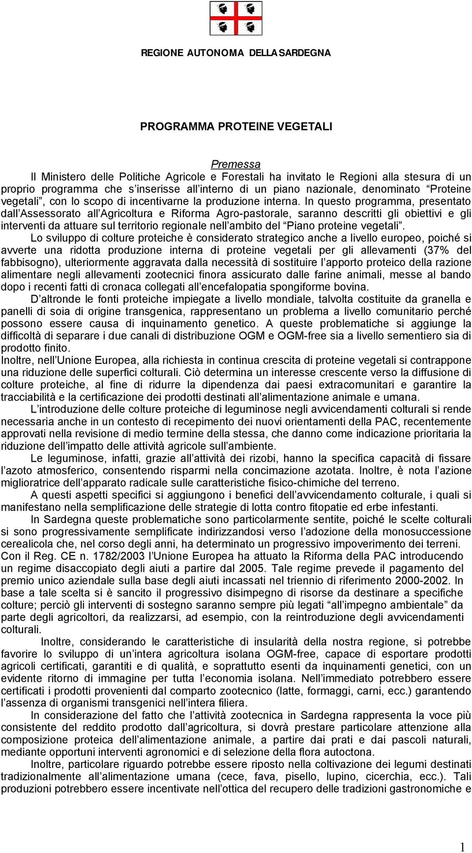 In questo programma, presentato dall Assessorato all Agricoltura e Riforma Agro-pastorale, saranno descritti gli obiettivi e gli interventi da attuare sul territorio regionale nell ambito del Piano