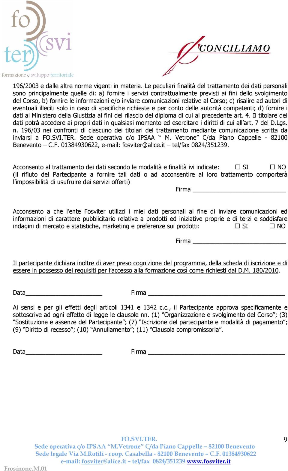 e/o inviare comunicazioni relative al Corso; c) risalire ad autori di eventuali illeciti solo in caso di specifiche richieste e per conto delle autorità competenti; d) fornire i dati al Ministero