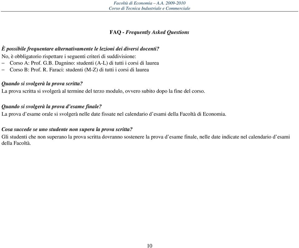 La prova scritta si svolgerà al termine del terzo modulo, ovvero subito dopo la fine del corso. Quando si svolgerà la prova d esame finale?