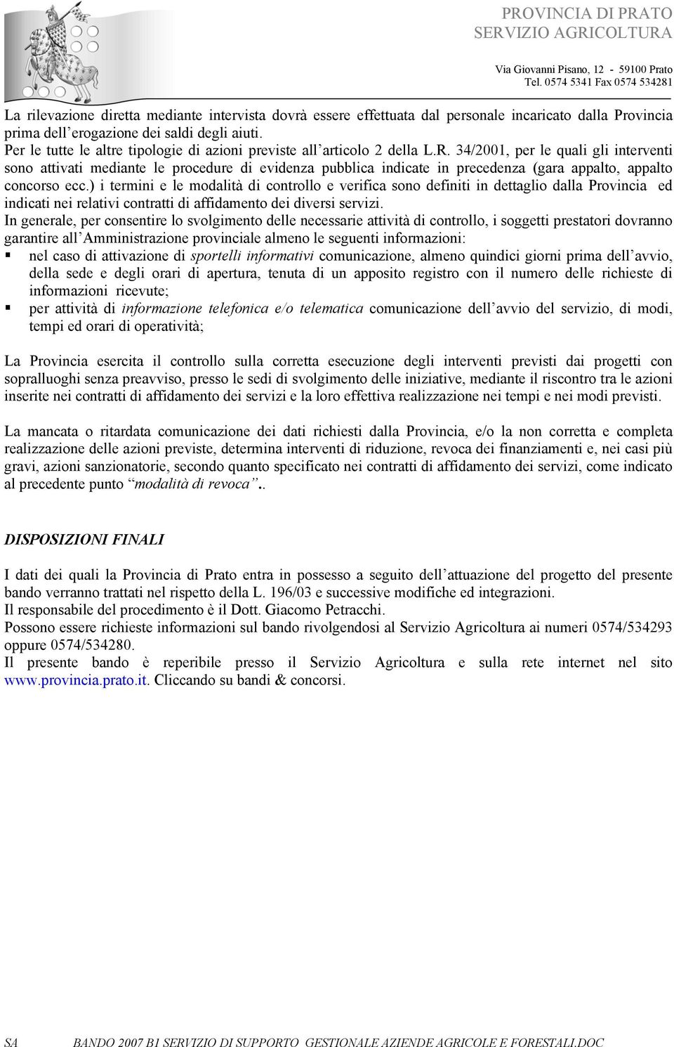 34/2001, per le quali gli interventi sono attivati mediante le procedure di evidenza pubblica indicate in precedenza (gara appalto, appalto concorso ecc.