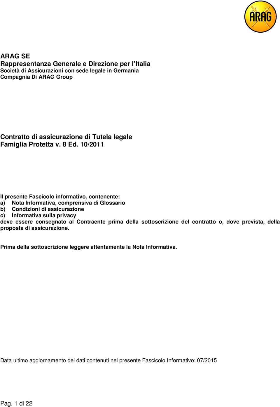 10/2011 Il presente Fascicolo informativo, contenente: a) Nota Informativa, comprensiva di Glossario b) Condizioni di assicurazione c) Informativa sulla privacy deve