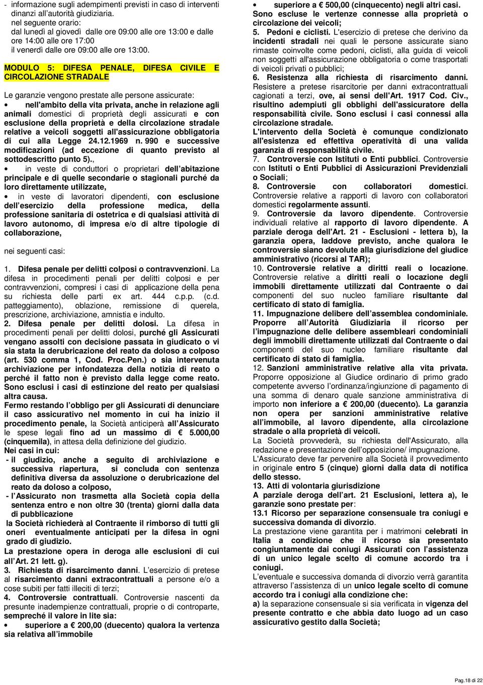 MODULO 5: DIFESA PENALE, DIFESA CIVILE E CIRCOLAZIONE STRADALE Le garanzie vengono prestate alle persone assicurate: nell'ambito della vita privata, anche in relazione agli animali domestici di